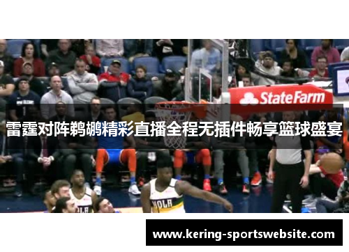雷霆对阵鹈鹕精彩直播全程无插件畅享篮球盛宴